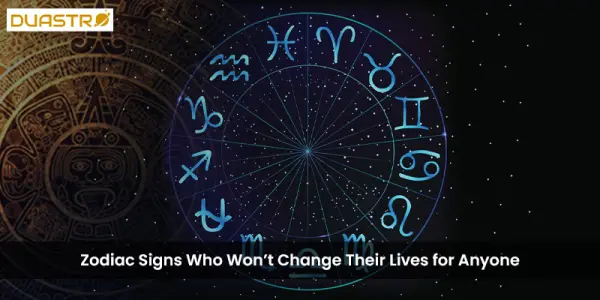 Zodiac Signs Who Wont Change Their Lives for Anyone